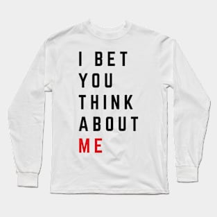 I Bet You Think About Me v2 Long Sleeve T-Shirt